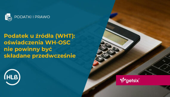 Podatek u źródła (WHT): oświadczenia WH-OSC nie powinny być składane przedwcześnie
