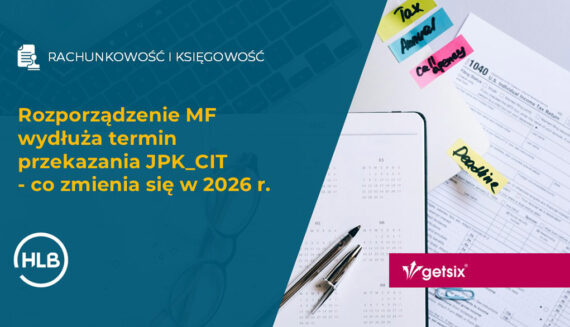 Rozporządzenie MF wydłuża termin przekazania JPK_CIT - co zmienia się w 2026 r.