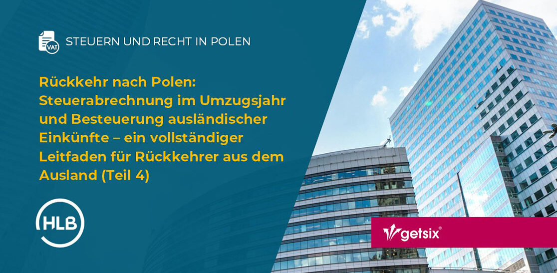 Rückkehr nach Polen: Steuerabrechnung im Umzugsjahr und Besteuerung ausländischer Einkünfte – ein vollständiger Leitfaden für Rückkehrer aus dem Ausland (Teil 4)