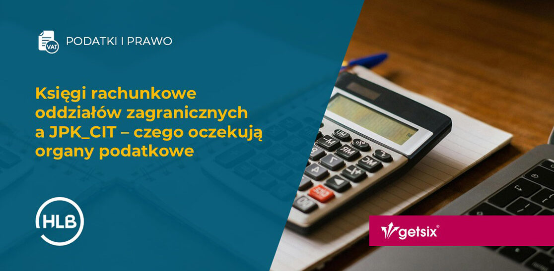 Księgi rachunkowe oddziałów zagranicznych a JPK_CIT – czego oczekują organy podatkowe