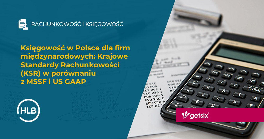 Księgowość w Polsce dla firm międzynarodowych: Krajowe Standardy Rachunkowości (KSR) w porównaniu z MSSF i US GAAP