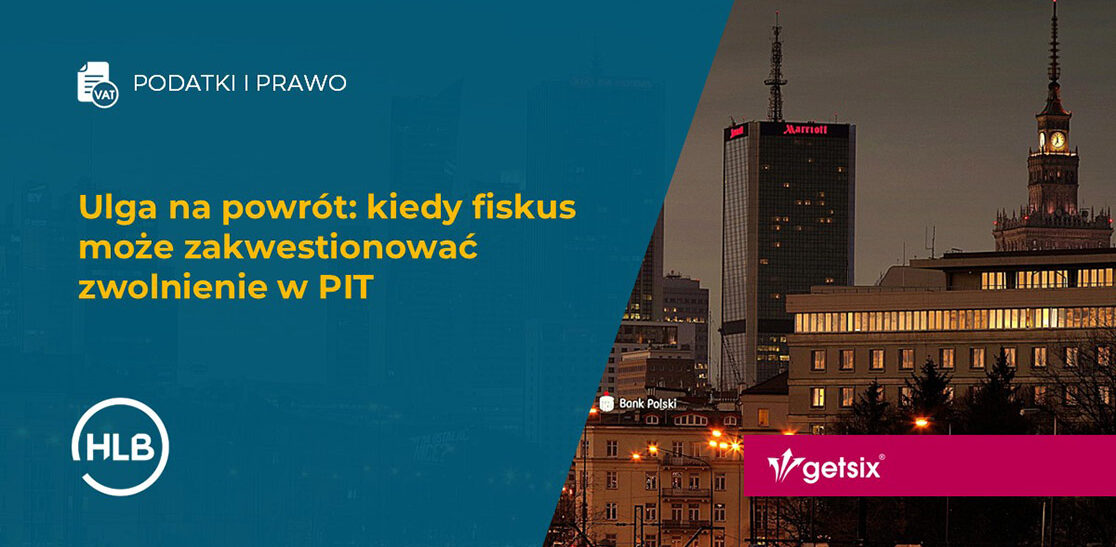 Ulga na powrót: kiedy fiskus może zakwestionować zwolnienie w PIT