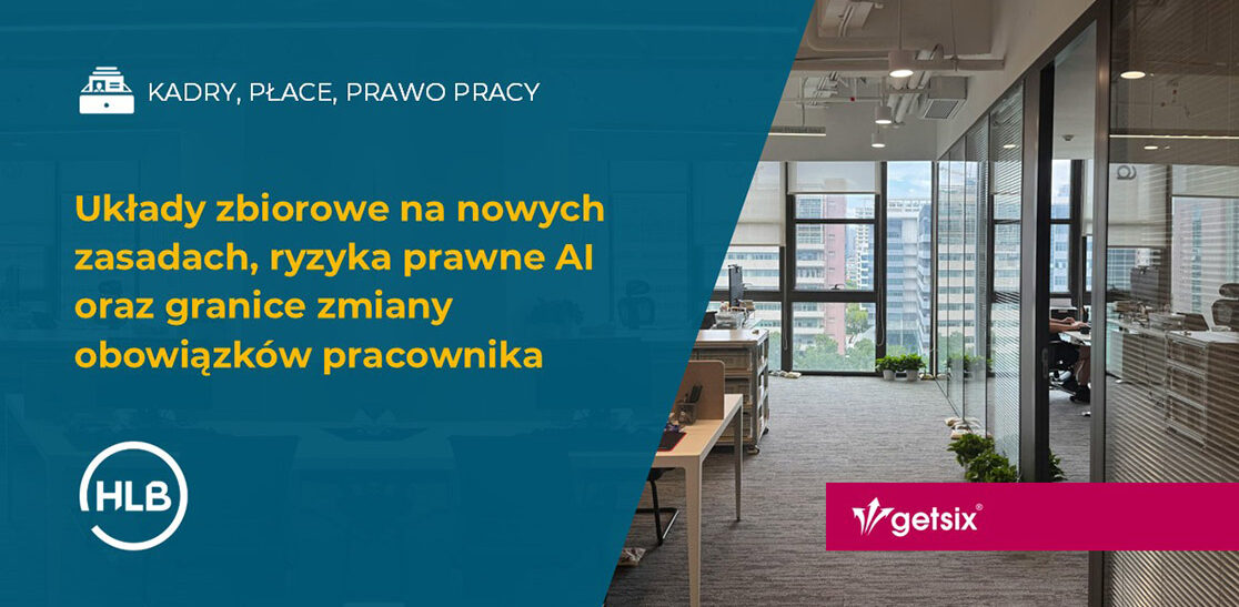 Układy zbiorowe na nowych zasadach, ryzyka prawne AI oraz granice zmiany obowiązków pracownika