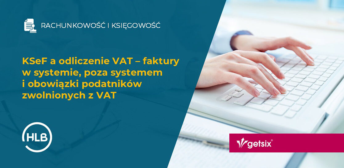 KSeF a odliczenie VAT – faktury w systemie, poza systemem i obowiązki podatników zwolnionych z VAT