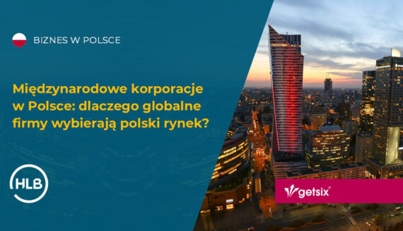Międzynarodowe korporacje w Polsce: dlaczego globalne firmy wybierają polski rynek?