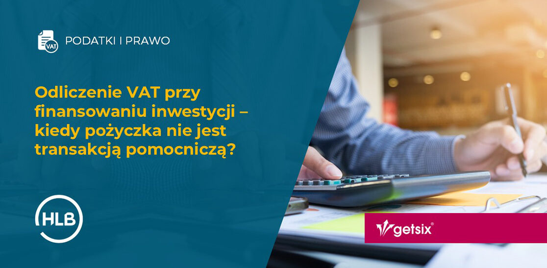Odliczenie VAT przy finansowaniu inwestycji – kiedy pożyczka nie jest transakcją pomocniczą?