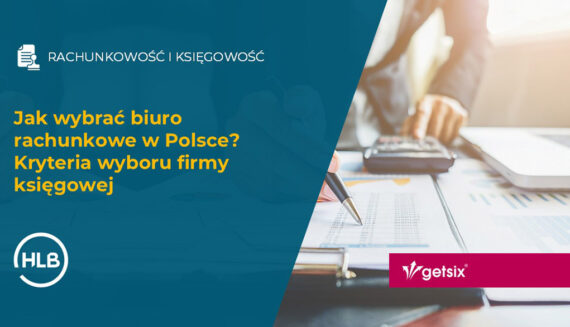 Jak wybrać biuro rachunkowe w Polsce? Kryteria wyboru firmy księgowej