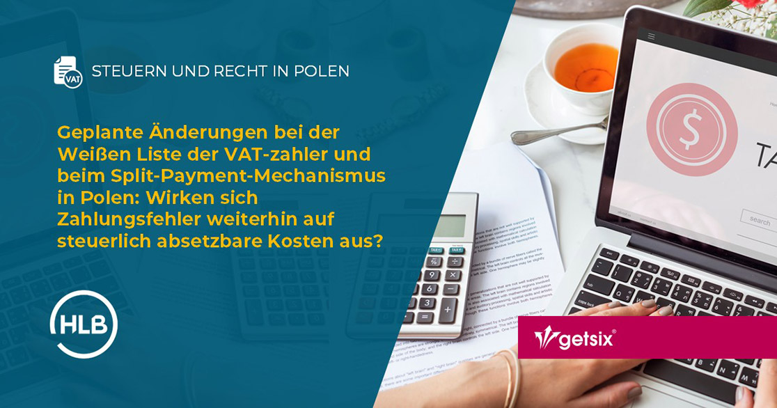 Geplante Änderungen bei der Weißen Liste der Mehrwertsteuerzahler (VAT) und beim Split-Payment-Mechanismus in Polen: Wirken sich Zahlungsfehler weiterhin auf steuerlich absetzbare Kosten aus?