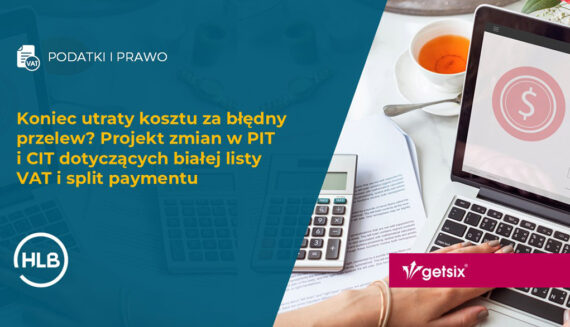 Koniec utraty kosztu za błędny przelew? Projekt zmian w PIT i CIT dotyczących białej listy VAT i split paymentu