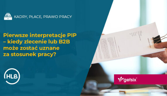 Pierwsze interpretacje PIP – kiedy zlecenie lub B2B może zostać uznane za stosunek pracy?