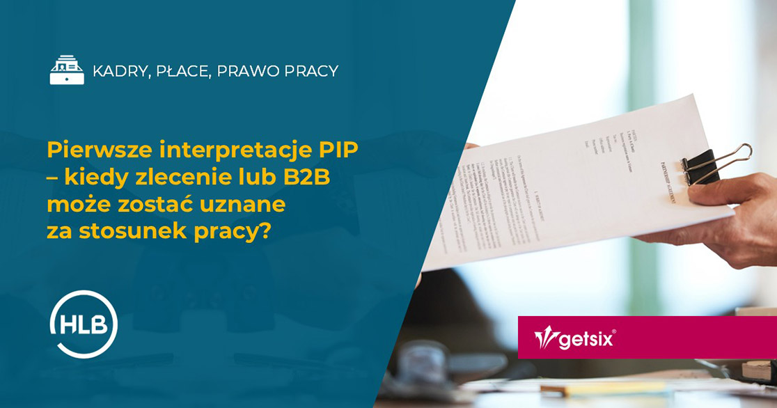 Pierwsze interpretacje PIP – kiedy zlecenie lub B2B może zostać uznane za stosunek pracy?