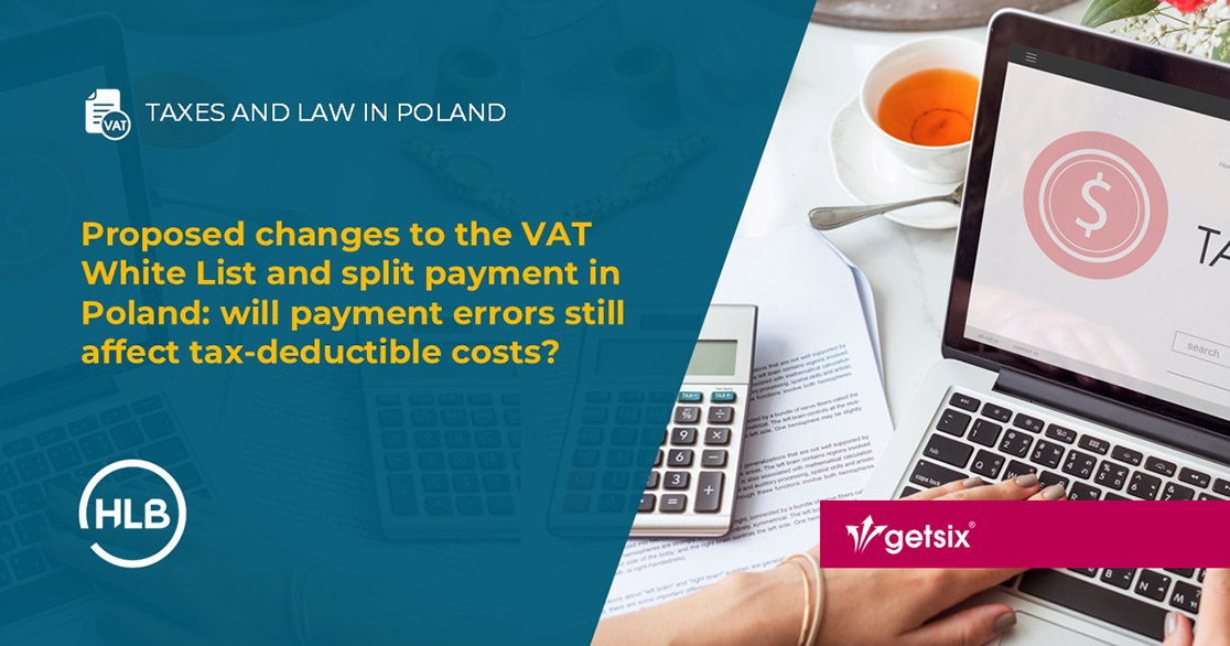 Proposed changes to the VAT White List and split payment in Poland: will payment errors still affect tax-deductible costs?